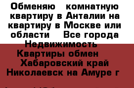 Обменяю 3 комнатную квартиру в Анталии на квартиру в Москве или области  - Все города Недвижимость » Квартиры обмен   . Хабаровский край,Николаевск-на-Амуре г.